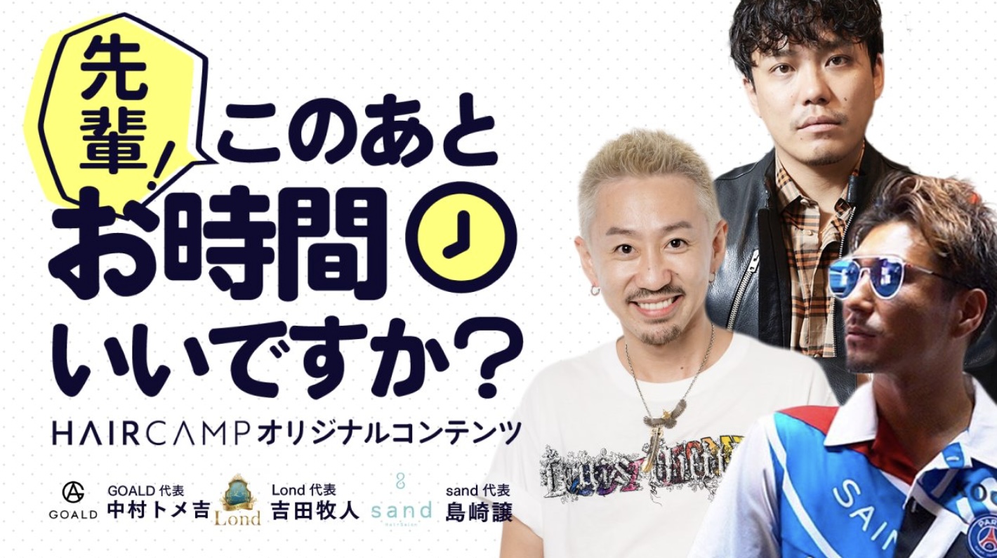 【HAIR CAMP】「GOALD x Lond X sand」”伝説”の先輩達に聞こう！『先輩、このあとお時間いいですか？』